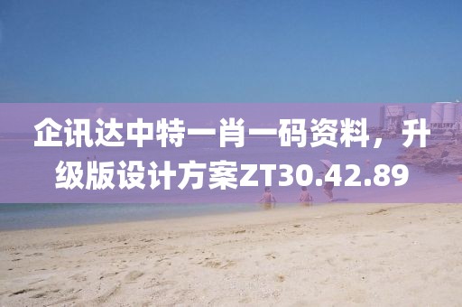 企讯达中特一肖一码资料，升级版设计方案ZT30.42.89