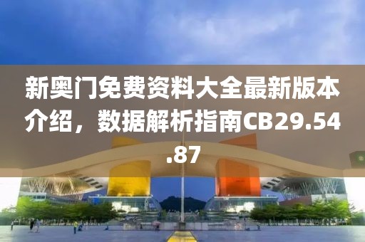 新奥门免费资料大全最新版本介绍，数据解析指南CB29.54.87