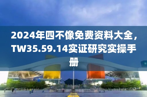2024年四不像免费资料大全，TW35.59.14实证研究实操手册