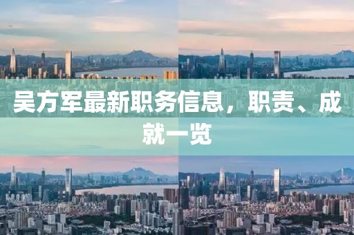 吴方军最新职务信息，职责、成就一览