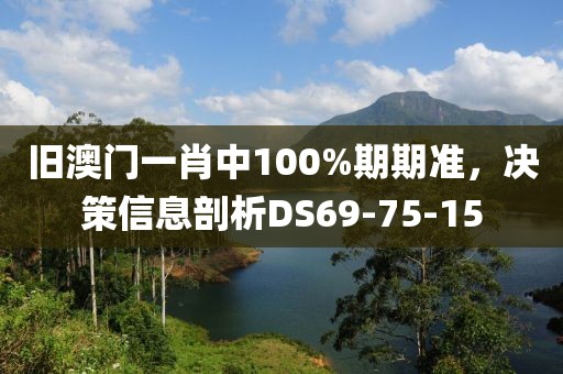 旧澳门一肖中100%期期准，决策信息剖析DS69-75-15