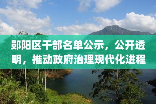 郧阳区干部名单公示，公开透明，推动政府治理现代化进程