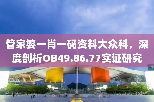 管家婆一肖一码资料大众科，深度剖析OB49.86.77实证研究