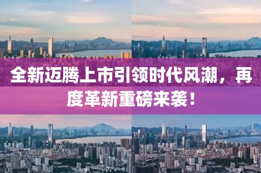 全新迈腾上市引领时代风潮，再度革新重磅来袭！
