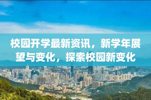 校园开学最新资讯，新学年展望与变化，探索校园新变化
