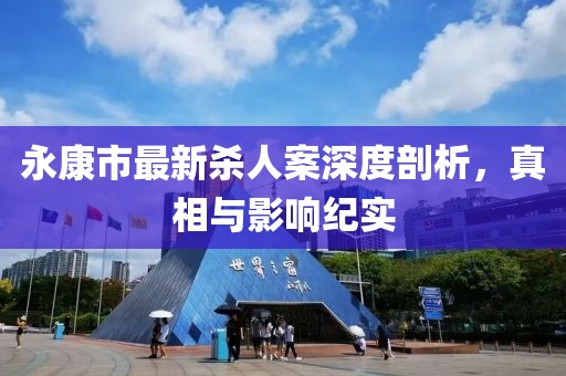 永康市最新杀人案深度剖析，真相与影响纪实