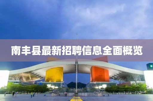 南丰县最新招聘信息全面概览