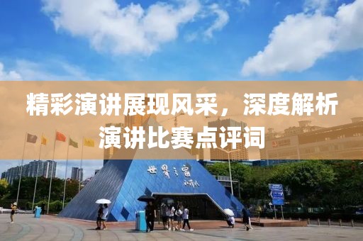 精彩演讲展现风采，深度解析演讲比赛点评词