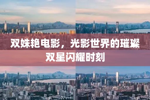 双姝艳电影，光影世界的璀璨双星闪耀时刻