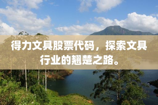 得力文具股票代码，探索文具行业的翘楚之路。