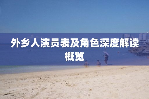 外乡人演员表及角色深度解读概览