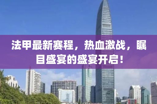 法甲最新赛程，热血激战，瞩目盛宴的盛宴开启！