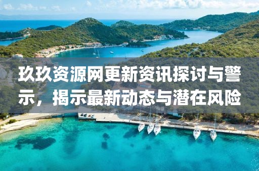 玖玖资源网更新资讯探讨与警示，揭示最新动态与潜在风险
