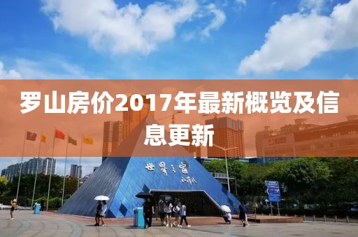 罗山房价2017年最新概览及信息更新