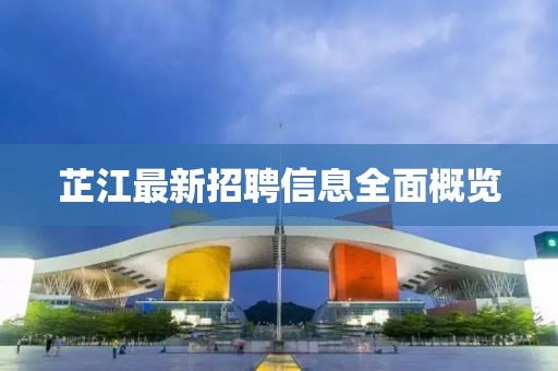 芷江最新招聘信息全面概览