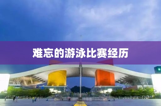 难忘的游泳比赛经历
