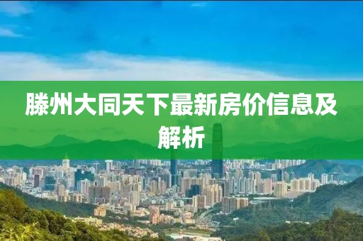 滕州大同天下最新房价信息及解析