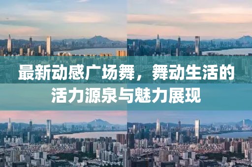 最新动感广场舞，舞动生活的活力源泉与魅力展现