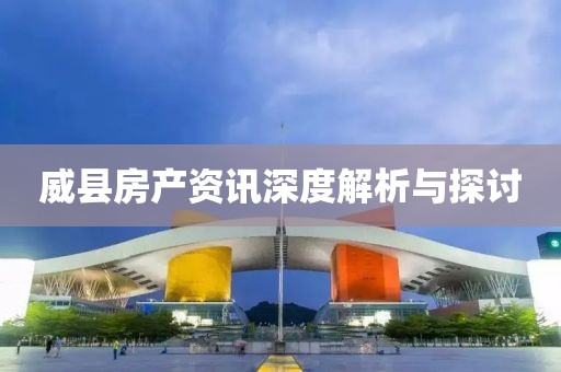 威县房产资讯深度解析与探讨