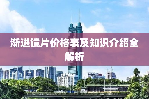 渐进镜片价格表及知识介绍全解析