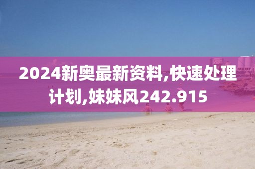 2024新奥最新资料,快速处理计划,妹妹风242.915