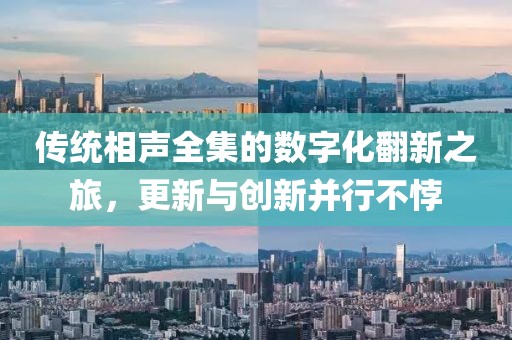 传统相声全集的数字化翻新之旅，更新与创新并行不悖