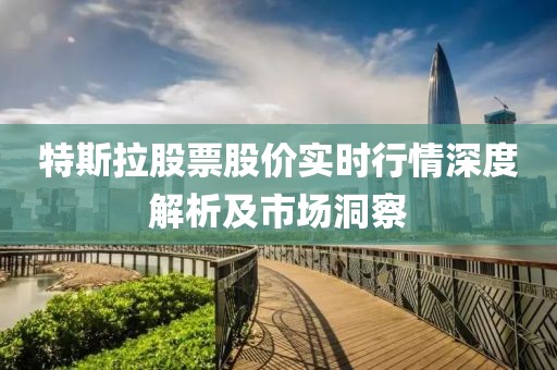 特斯拉股票股价实时行情深度解析及市场洞察