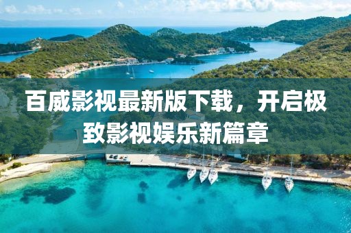 百威影视最新版下载，开启极致影视娱乐新篇章