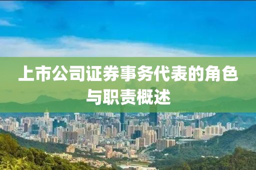 上市公司证券事务代表的角色与职责概述