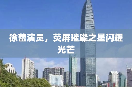 徐蕾演员，荧屏璀璨之星闪耀光芒