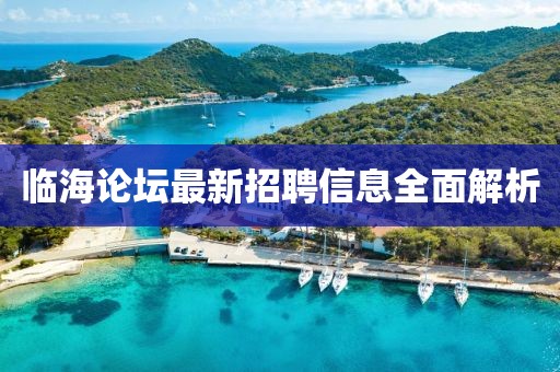 临海论坛最新招聘信息全面解析