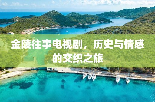 金陵往事电视剧，历史与情感的交织之旅
