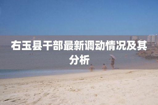 右玉县干部最新调动情况及其分析