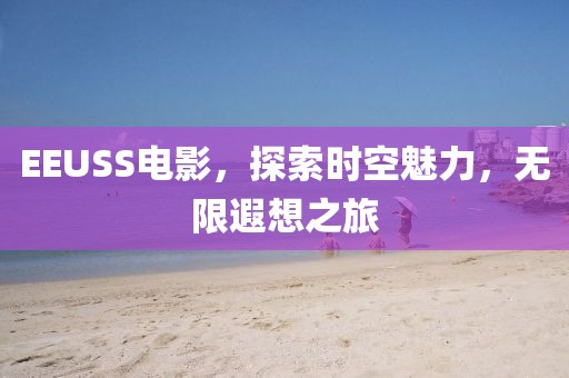 EEUSS电影，探索时空魅力，无限遐想之旅