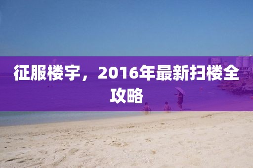 征服楼宇，2016年最新扫楼全攻略