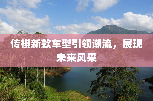 传祺新款车型引领潮流，展现未来风采