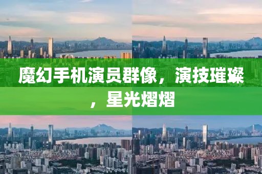 魔幻手机演员群像，演技璀璨，星光熠熠