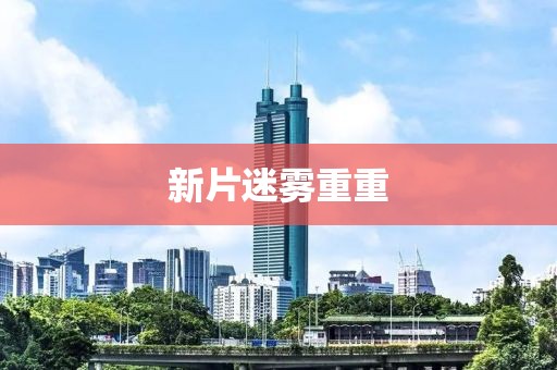 新片迷雾重重
