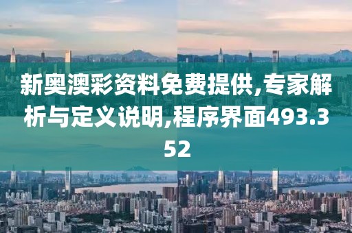 新奥澳彩资料免费提供,专家解析与定义说明,程序界面493.352