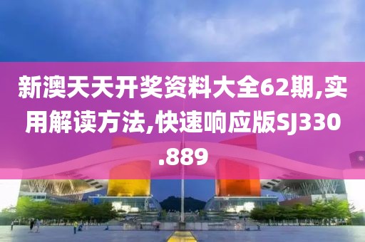 新澳天天开奖资料大全62期,实用解读方法,快速响应版SJ330.889
