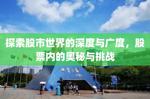 探索股市世界的深度与广度，股票内的奥秘与挑战