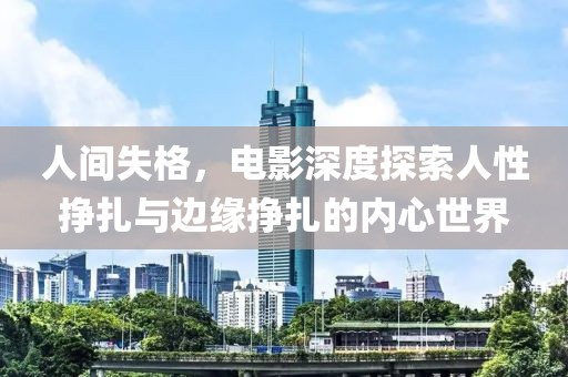 人间失格，电影深度探索人性挣扎与边缘挣扎的内心世界